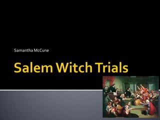 Salem Witch Trials Samantha McCune	 
