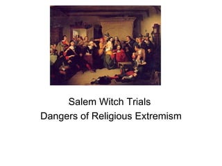 Salem Witch Trials  Dangers of Religious Extremism 
