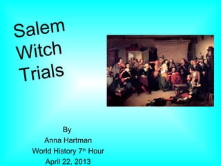 S alem
W  itch
 T rials

           By
    Anna Hartman
  World History 7th Hour
     April 22, 2013
 