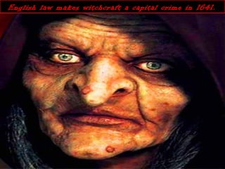 English law makes witchcraft a capital crime in 1641.English law makes witchcraft a capital crime in 1641.
 