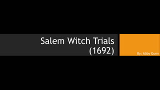 Salem Witch Trials
(1692) By: Abby Gunn
 