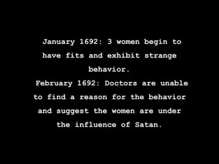 1 March 1692: Tituba confesses
that she works for the devil and
there are many witches in Salem.
 