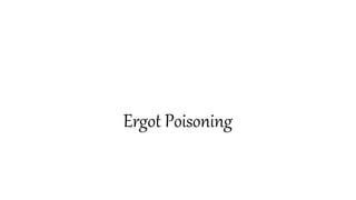 Ergot Poisoning
 