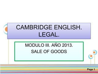 Page 1
CAMBRIDGE ENGLISH.
LEGAL.
MODULO III. AÑO 2013.
SALE OF GOODS
 