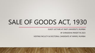 SALE OF GOODS ACT, 1930
GUEST LECTURE AT SNDT UNIVERSITY, MUMBAI
BY SHRADDHA PANDIT IN 2023
VISITING FACULTY & DOCTORAL CANDIDATE AT NMIMS, MUMBAI
 