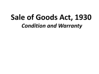 Sale of Goods Act, 1930
Condition and Warranty
 