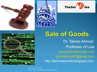 Dr. Tabrez Ahmad
                                             Professor of Law
                                 www.technolexindia.com
                               tabrezahmad7@gmail.com
                      http://technolexindia.blogspot.com
Dr. Tabrez Ahmad,
Blog: http://technolexindia.blogspot.com,                  1
 