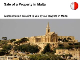 Sale of a Property in Malta
A presentation brought to you by our lawyers in Malta
1
 