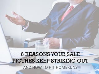 6 REASONS YOUR SALE
PICTHES KEEP STRIKING OUT
AND HOW TO HIT HOMERUNS
 