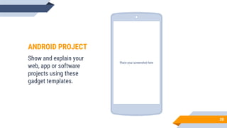 ANDROID PROJECT
Show and explain your
web, app or software
projects using these
gadget templates.
Place your screenshot here
20
 