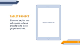 Place your screenshot here
22
TABLET PROJECT
Show and explain your
web, app or software
projects using these
gadget templates.
 