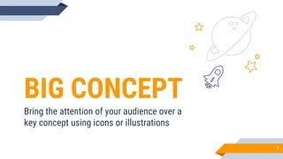 BIG CONCEPT
Bring the attention of your audience over a
key concept using icons or illustrations
7
 