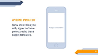Place your screenshot here
21
iPHONE PROJECT
Show and explain your
web, app or software
projects using these
gadget templates.
 