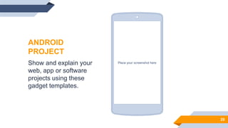 ANDROID
PROJECT
Show and explain your
web, app or software
projects using these
gadget templates.
Place your screenshot here
20
 