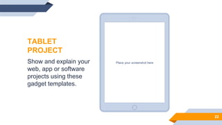 Place your screenshot here
22
TABLET
PROJECT
Show and explain your
web, app or software
projects using these
gadget templates.
 