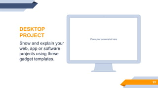 Place your screenshot here
23
DESKTOP
PROJECT
Show and explain your
web, app or software
projects using these
gadget templates.
 