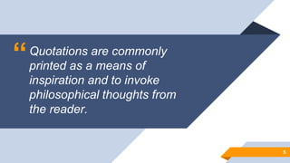 “Quotations are commonly
printed as a means of
inspiration and to invoke
philosophical thoughts from
the reader.
5
5
 