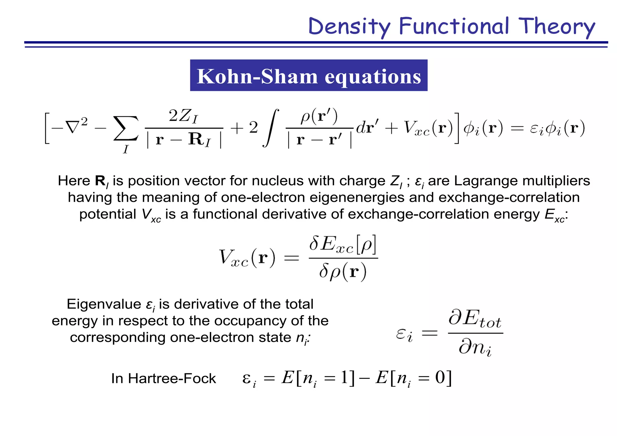 Density Functional Theory
Here RI is position vector for nucleus with charge ZI ; εi are Lagrange multipliers
having the meaning of one-electron eigenenergies and exchange-correlation
potential Vxc is a functional derivative of exchange-correlation energy Exc:
Kohn-Sham equations
Eigenvalue εi is derivative of the total
energy in respect to the occupancy of the
corresponding one-electron state ni:
]0[]1[  iii nEnEIn Hartree-Fock
 