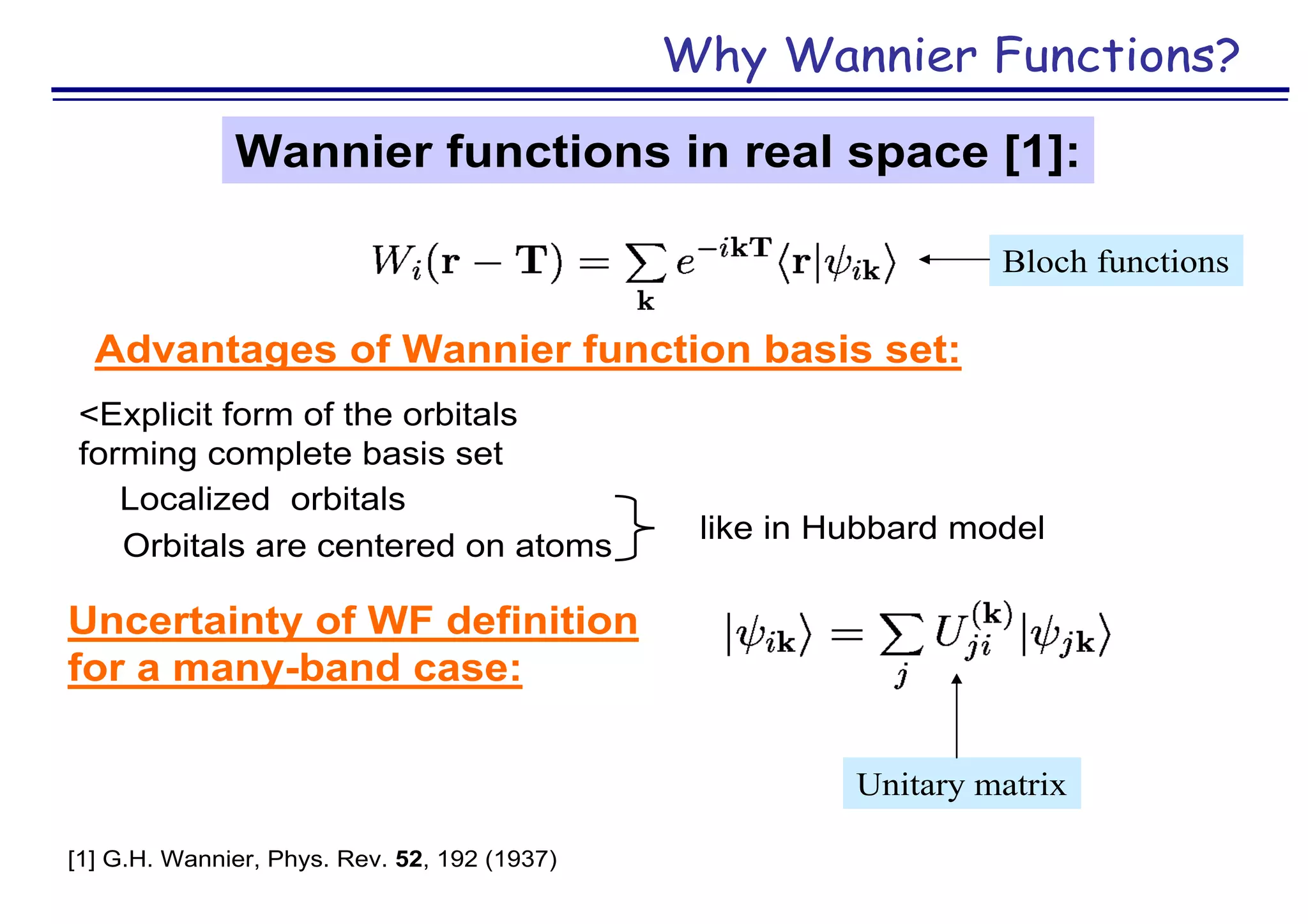 Why Wannier Functions?
Advantages of Wannier function basis set:
<Explicit form of the orbitals
forming complete basis set
Localized orbitals
Orbitals are centered on atoms
Wannier functions in real space [1]:
[1] G.H. Wannier, Phys. Rev. 52, 192 (1937)
Bloch functions
like in Hubbard model
Uncertainty of WF definition
for a many-band case:
Unitary matrix
 
