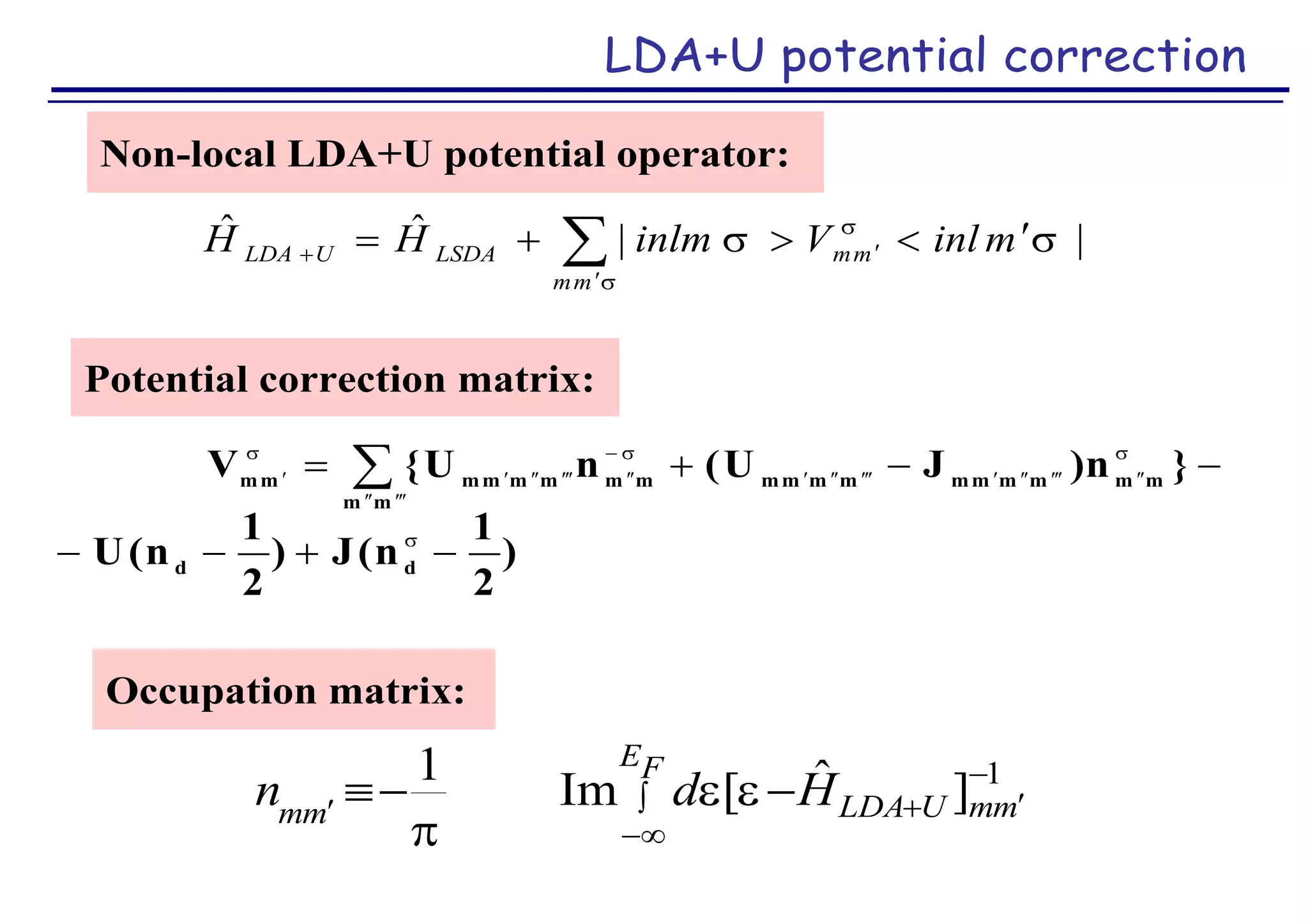 LDA+U potential correction
Non-local LDA+U potential operator:
Potential correction matrix:
||ˆˆ 


minlVinlmHH
mm
mmLSDAULDA
 

)
2
1
n(J)
2
1
n(U
}n)JU(nU{V
dd
mmmmmmmmmmmm
mm
mmmmmm










 
Occupation matrix:





FE
mmULDAmm
Hdn 1
]ˆ[Im
1


 