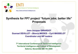 Synthesis for FP7 project “future jobs, better life” Proposals Jean-Jacques GIRARDOT Guenael DEVILLET – Blanca MIEDES – Cyril MASSELOT  Coordinator and WP leaders   7 th  International Conference of Territorial Intelligence Territorial Intelligence and Culture of Development Salerno, November 4th-7th 2009 