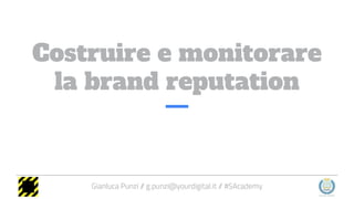 Costruire e monitorare
la brand reputation
 