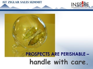 PROSPECTS ARE PERISHABLE –  handle with care. 