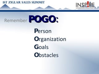 Remember   POGO: P erson O rganization  G oals  O bstacles 