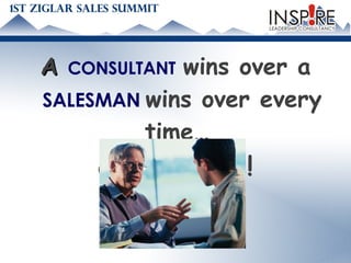 A  CONSULTANT   wins over a  SALESMAN  wins over every time…  all the time! 