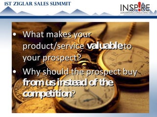 What makes your product/service  valuable  to your prospect? Why should the prospect buy  from us instead of the competition ? 