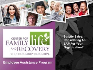 Strictly Sales:
                              Considering An
                              EAP For Your
                              Organization?




Employee Assistance Program
 
