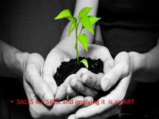 • SALES is a SKILL and implying it is an ART

 