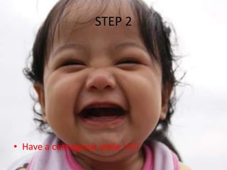 STEP 2

• Have a contagious smile !!!!!

 