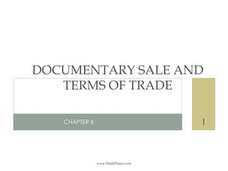 www.StudsPlanet.com
1CHAPTER 6
DOCUMENTARY SALE AND
TERMS OF TRADE
 
