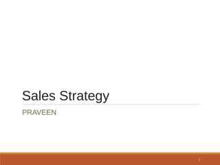 Sales Strategy
PRAVEEN
1
 