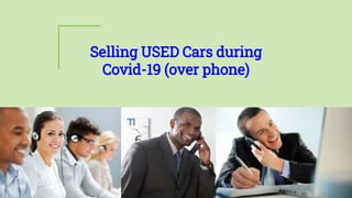 Selling USED Cars during
Covid-19 (over phone)
 
