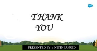 PRESENTED BY : NITIN JANGID
T HANK
YOU
 