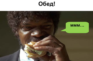 Обед!

ммм…

 