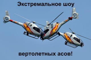 Экстремальное шоу

вертолетных асов!

 