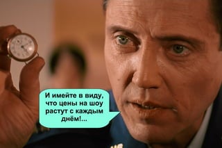 И имейте в виду,
что цены на шоу
растут с каждым
днём!...

 