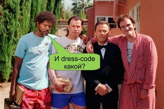 И dress-code
какой?

 