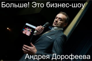 Больше! Это бизнес-шоу

Андрея Дорофеева

 