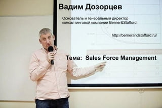 Вадим Дозорцев
Основатель и генеральный директор
консалтинговой компании Berner&Stafford
http://bernerandstafford.ru/

Тема: Sales Force Management

 