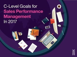 C-Level Goals for
Sales Performance
Management
In 2017
 
