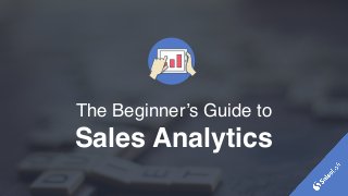 The Beginner’s Guide to
Sales Analytics
 