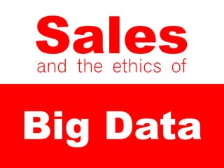 Big Data
Salesand the ethics of
 