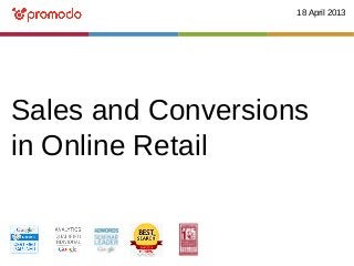 18 April 2013




Sales and Conversions
in Online Retail
 