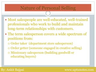 Nature of Personal Selling
 Most salespeople are well-educated, well-trained
professionals who work to build and maintain...