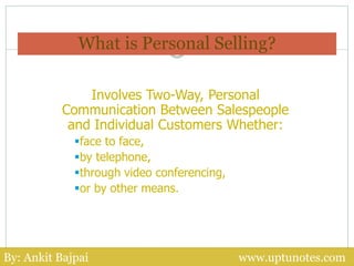 What is Personal Selling?
Involves Two-Way, Personal
Communication Between Salespeople
and Individual Customers Whether:
...