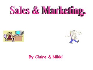 By Claire & Nikki  Sales & Marketing. 